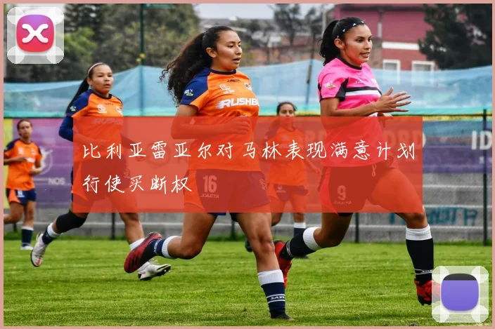 比利亚雷亚尔对马林表现满意计划行使买断权