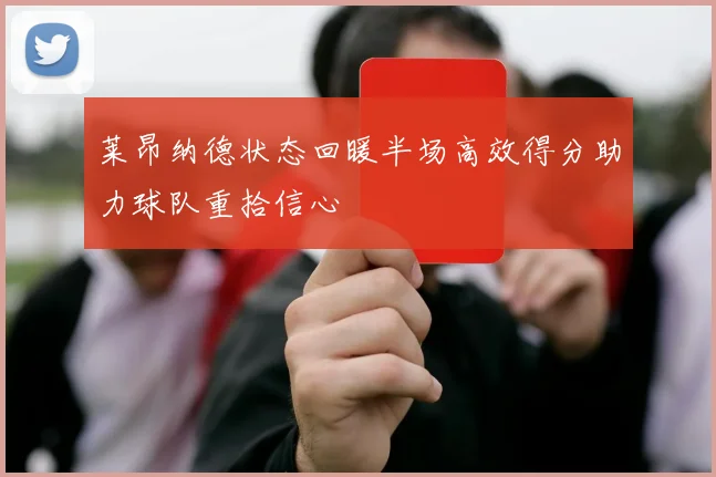 莱昂纳德状态回暖半场高效得分助力球队重拾信心